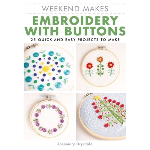 Weekend Makes Embroidery With Buttons by Rosemary Drysdale - 25 Quick and Easy Projects to make